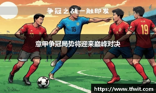 意甲争冠局势将迎来巅峰对决