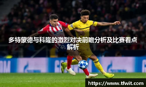 多特蒙德与科隆的激烈对决前瞻分析及比赛看点解析